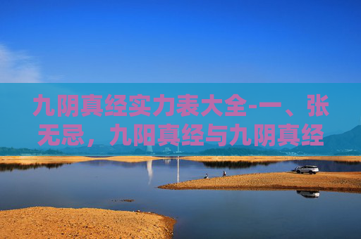 九阴真经实力表大全-一、张无忌,九阳真经与九阴真经的结合体 九阴真经实力表大全-一、张无忌,九阳真经与九阴真经的结合体