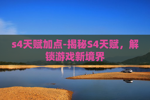 s4天赋加点-揭秘S4天赋，解锁游戏新境界