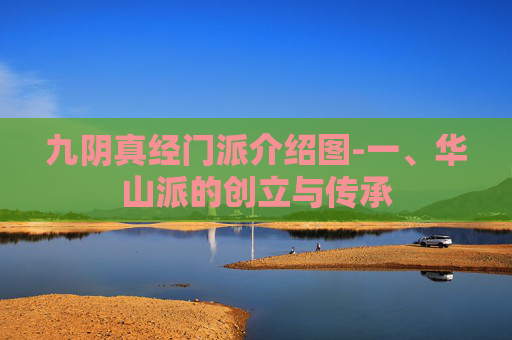 九阴真经门派介绍图-一、华山派的创立与传承