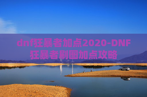 dnf狂暴者加点2020-DNF狂暴者刷图加点攻略