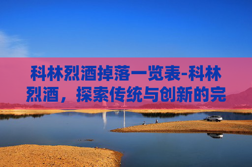科林烈酒掉落一览表-科林烈酒，探索传统与创新的完美融合