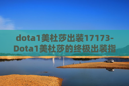 dota1美杜莎出装17173-Dota1美杜莎的终极出装指南，如何成为战场上的致命一击