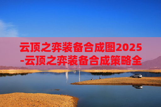 云顶之弈装备合成图2025-云顶之弈装备合成策略全解析