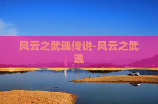 风云之武魂传说-风云之武魂 风云之武魂传说-风云之武魂