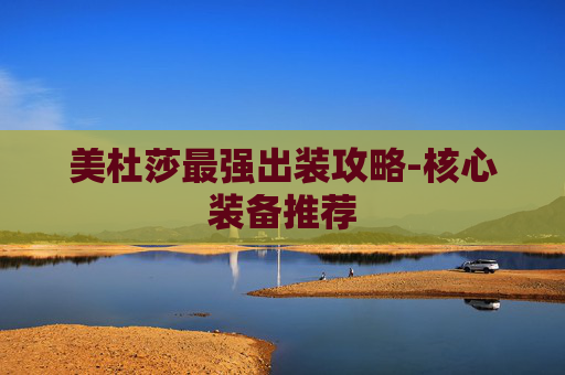 美杜莎最强出装攻略-核心装备推荐 美杜莎最强出装攻略-核心装备推荐