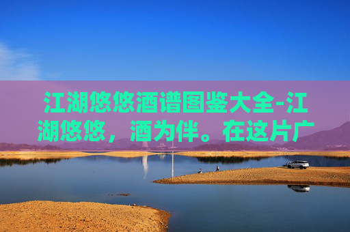 江湖悠悠酒谱图鉴大全-江湖悠悠，酒为伴。在这片广阔的江湖中，酒不仅仅是一种饮品，更是人们情感交流、友谊维系的纽带。今天，我们就来聊聊那些流传于世的酒谱，以及它们背后的故事和意义