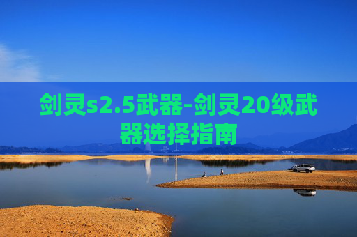 剑灵s2.5武器-剑灵20级武器选择指南