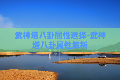 武神塔八卦属性选择-武神塔八卦属性解析