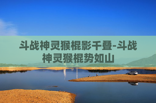 斗战神灵猴棍影千叠-斗战神灵猴棍势如山