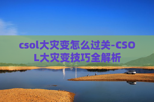 csol大灾变怎么过关-CSOL大灾变技巧全解析 csol大灾变怎么过关-CSOL大灾变技巧全解析