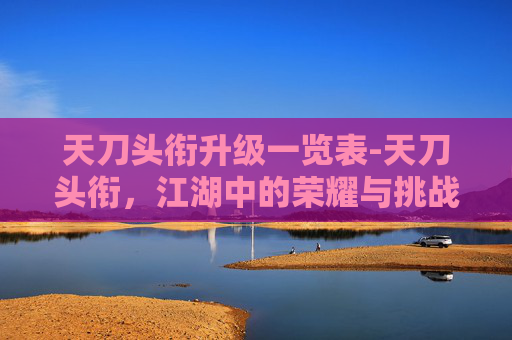 天刀头衔升级一览表-天刀头衔，江湖中的荣耀与挑战