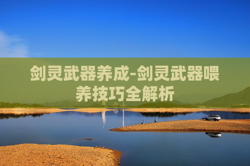 剑灵武器养成-剑灵武器喂养技巧全解析