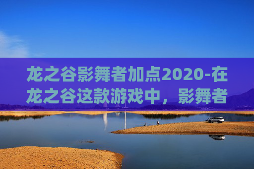 龙之谷影舞者加点2020-在龙之谷这款游戏中，影舞者是一个以高爆发和灵活机动著称的职业。作为一名PK玩家，掌握正确的加点策略对于提升战斗效率至关重要。本文将详细介绍影舞者的pk加点建议，帮助玩家在游戏中取得更好的成绩