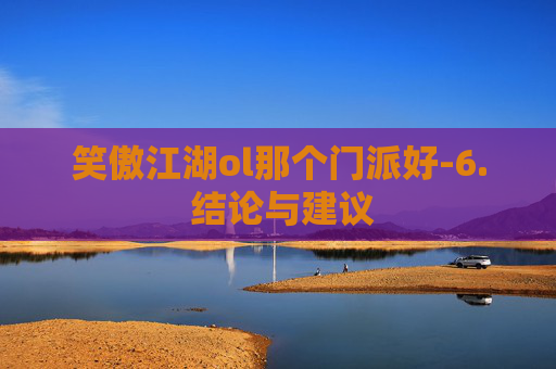 笑傲江湖ol那个门派好-6. 结论与建议 笑傲江湖ol那个门派好-6. 结论与建议