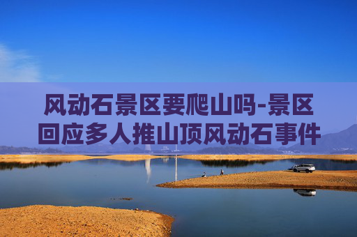 风动石景区要爬山吗-景区回应多人推山顶风动石事件