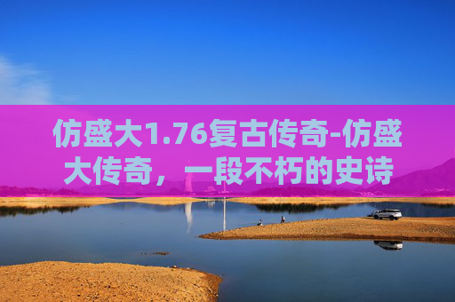 仿盛大1.76复古传奇-仿盛大传奇，一段不朽的史诗
