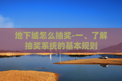 地下城怎么抽奖-一、了解抽奖系统的基本规则