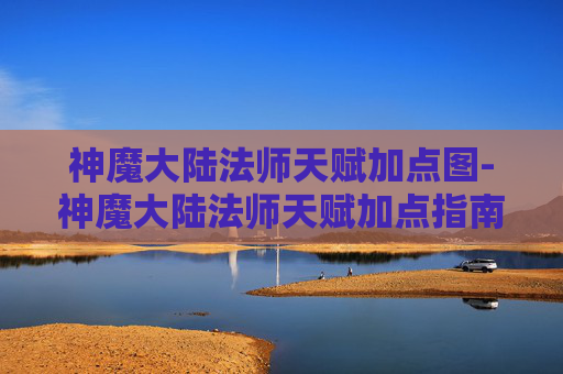 神魔大陆法师天赋加点图-神魔大陆法师天赋加点指南