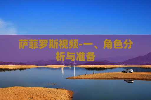 萨菲罗斯视频-一、角色分析与准备 萨菲罗斯视频-一、角色分析与准备