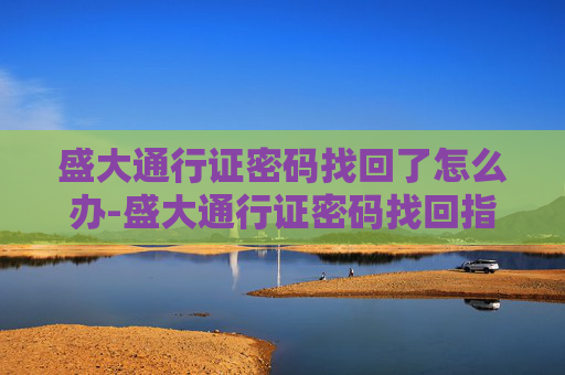 盛大通行证密码找回了怎么办-盛大通行证密码找回指南 盛大通行证密码找回了怎么办-盛大通行证密码找回指南