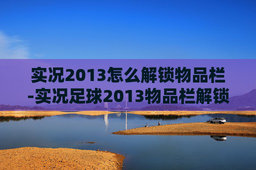 实况2013怎么解锁物品栏-实况足球2013物品栏解锁全攻略