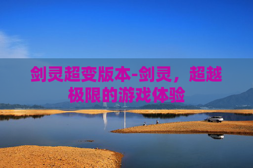 剑灵超变版本-剑灵，超越极限的游戏体验