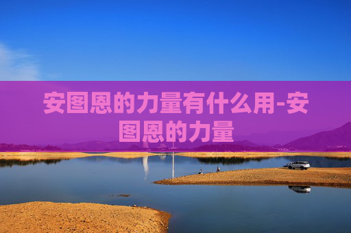 安图恩的力量有什么用-安图恩的力量
