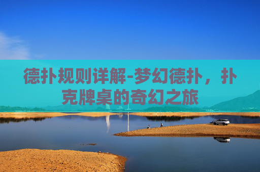 德扑规则详解-梦幻德扑，扑克牌桌的奇幻之旅