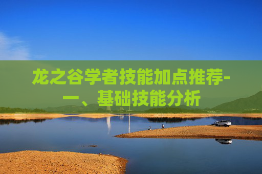 龙之谷学者技能加点推荐-一、基础技能分析 龙之谷学者技能加点推荐-一、基础技能分析