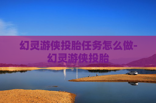 幻灵游侠投胎任务怎么做-幻灵游侠投胎