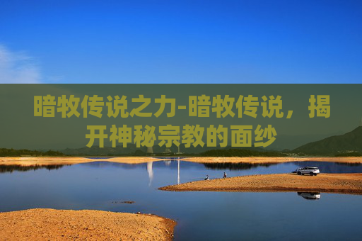 暗牧传说之力-暗牧传说,揭开神秘宗教的面纱