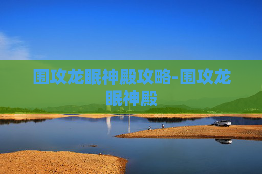 围攻龙眠神殿攻略-围攻龙眠神殿