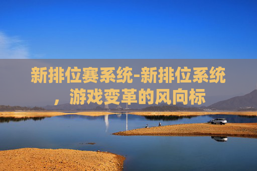 新排位赛系统-新排位系统，游戏变革的风向标