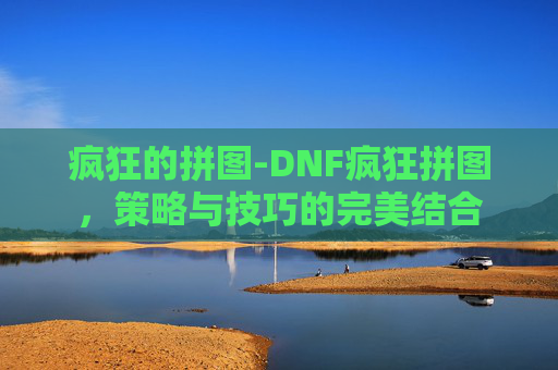 疯狂的拼图-DNF疯狂拼图，策略与技巧的完美结合