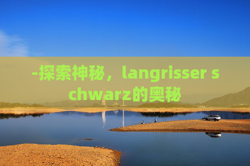 -探索神秘，langrisser schwarz的奥秘
