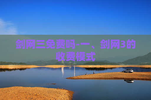 剑网三免费吗-一、剑网3的收费模式