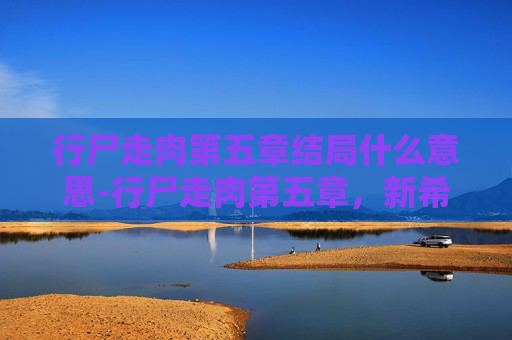 行尸走肉第五章结局什么意思-行尸走肉第五章，新希望还是新的绝望？