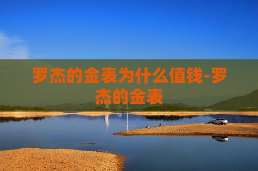 罗杰的金表为什么值钱-罗杰的金表