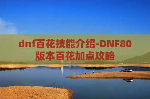 dnf百花技能介绍-DNF80版本百花加点攻略