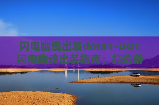 闪电幽魂出装dota1-DOT闪电幽魂出装指南,打造游戏中的终极刺客 闪电幽魂出装dota1-DOT闪电幽魂出装指南,打造游戏中的终极刺客