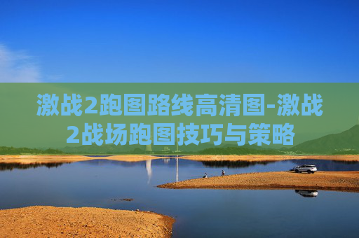激战2跑图路线高清图-激战2战场跑图技巧与策略