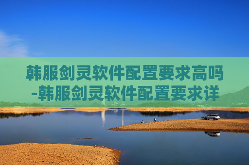 韩服剑灵软件配置要求高吗-韩服剑灵软件配置要求详解