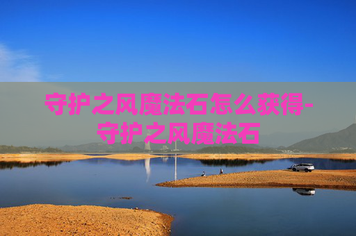 守护之风魔法石怎么获得-守护之风魔法石