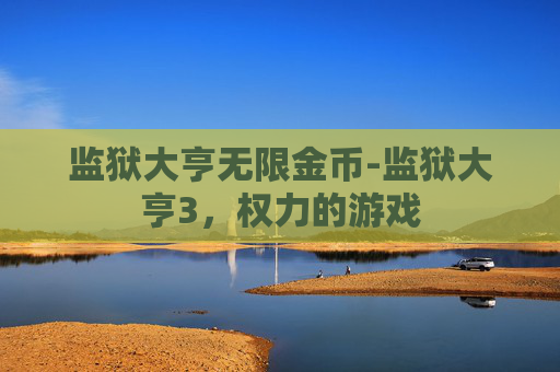 监狱大亨无限金币-监狱大亨3，权力的游戏