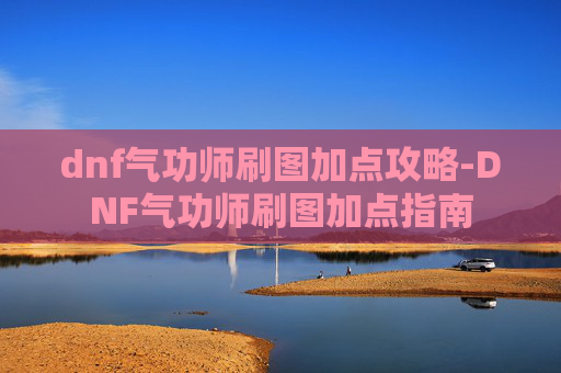dnf气功师刷图加点攻略-DNF气功师刷图加点指南