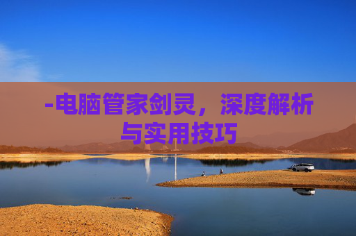 -电脑管家剑灵，深度解析与实用技巧
