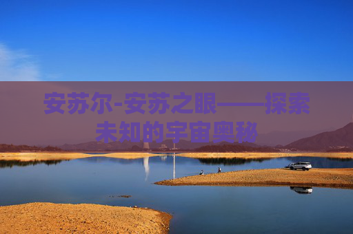 安苏尔-安苏之眼——探索未知的宇宙奥秘