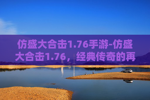 仿盛大合击1.76手游-仿盛大合击1.76，经典传奇的再续篇章
