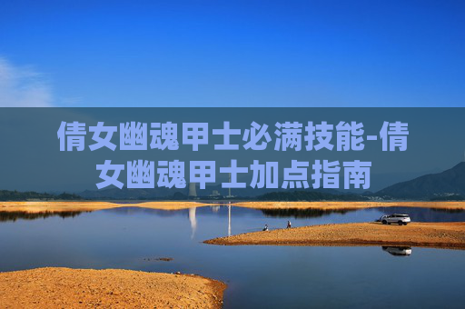 倩女幽魂甲士必满技能-倩女幽魂甲士加点指南