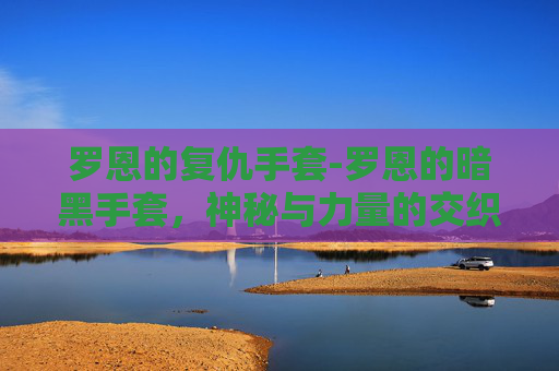 罗恩的复仇手套-罗恩的暗黑手套，神秘与力量的交织